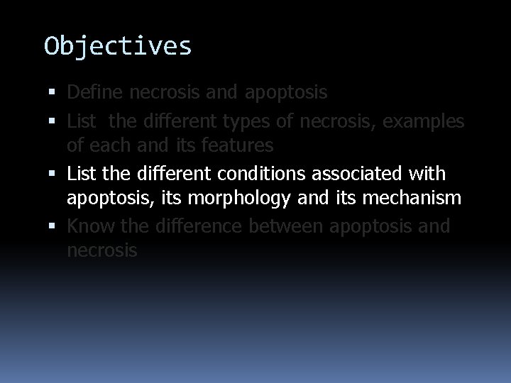 Objectives Define necrosis and apoptosis List the different types of necrosis, examples of each Objectives Define necrosis and apoptosis List the different types of necrosis, examples of each