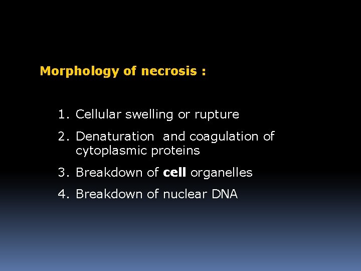 Morphology of necrosis : 1. Cellular swelling or rupture 2. Denaturation and coagulation of