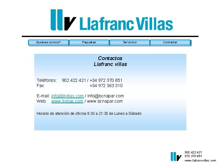 Quienes somos? Paquetes Servicios Contactar Contactos Llafranc villas Teléfonos: Fax: 902 421 / +34