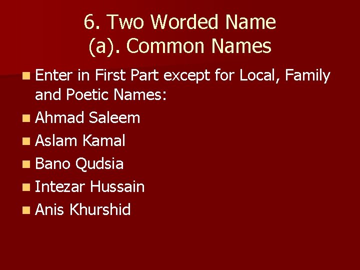 6. Two Worded Name (a). Common Names n Enter in First Part except for