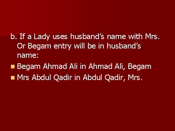 b. If a Lady uses husband’s name with Mrs. Or Begam entry will be