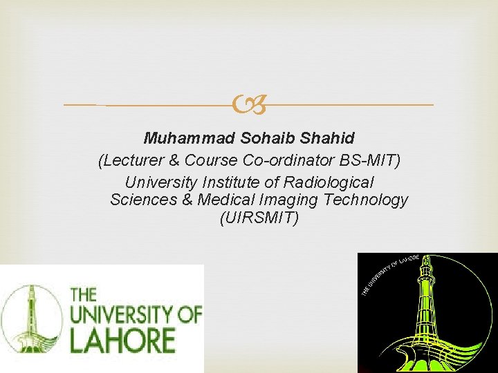  Muhammad Sohaib Shahid (Lecturer & Course Co-ordinator BS-MIT) University Institute of Radiological Sciences