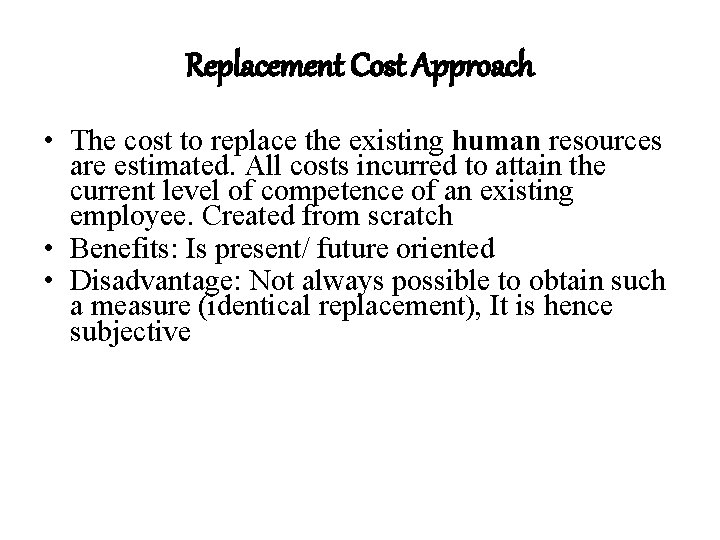 Replacement Cost Approach • The cost to replace the existing human resources are estimated.