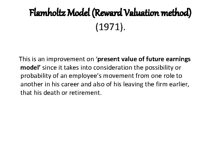 Flamholtz Model (Reward Valuation method) (1971). This is an improvement on ‘present value of