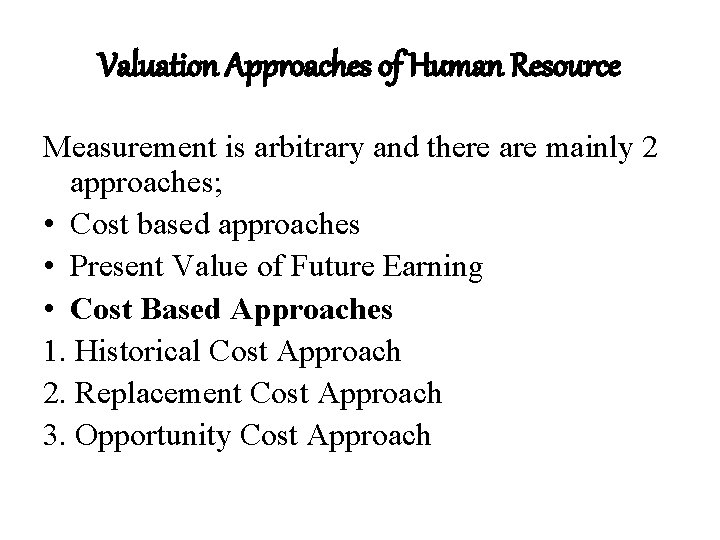 Valuation Approaches of Human Resource Measurement is arbitrary and there are mainly 2 approaches;