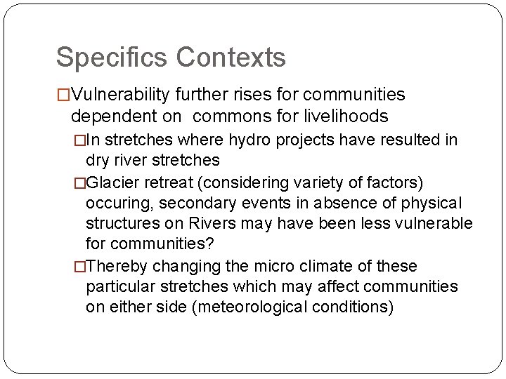 Specifics Contexts �Vulnerability further rises for communities dependent on commons for livelihoods �In stretches