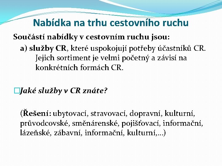 Nabídka na trhu cestovního ruchu Součástí nabídky v cestovním ruchu jsou: a) služby CR,