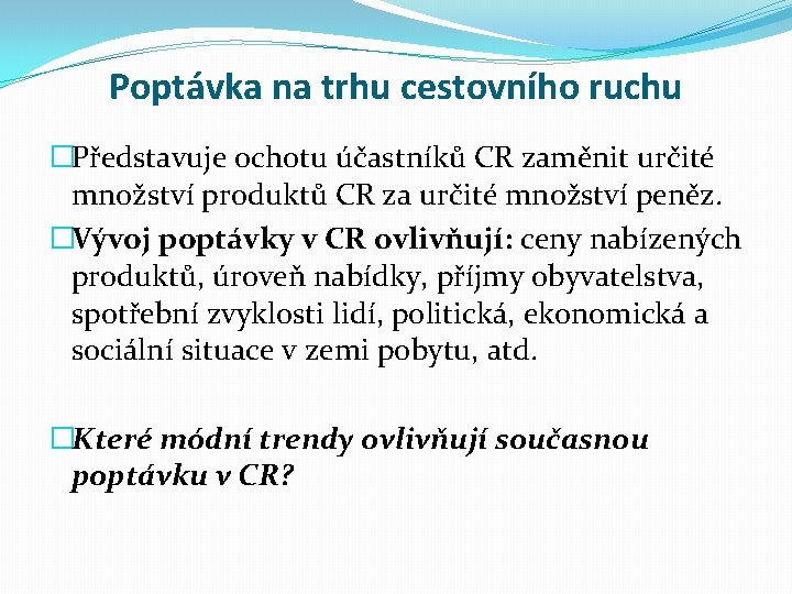 Poptávka na trhu cestovního ruchu �Představuje ochotu účastníků CR zaměnit určité množství produktů CR