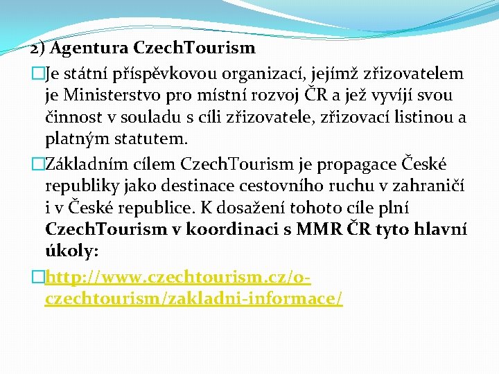 2) Agentura Czech. Tourism �Je státní příspěvkovou organizací, jejímž zřizovatelem je Ministerstvo pro místní