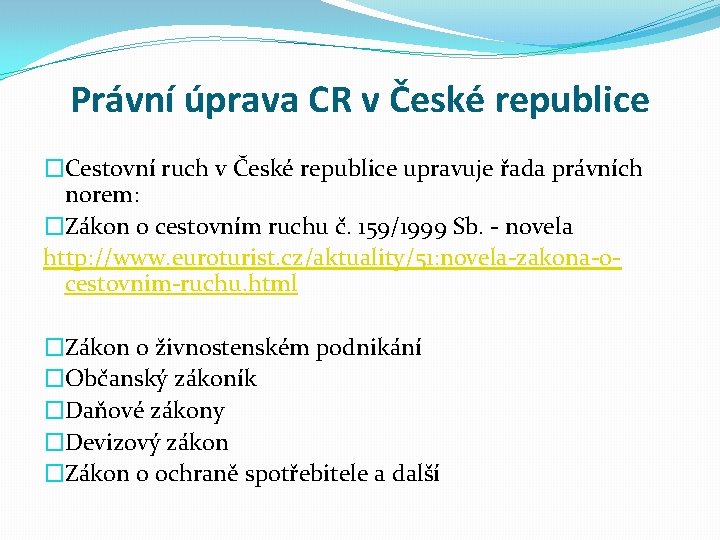 Právní úprava CR v České republice �Cestovní ruch v České republice upravuje řada právních