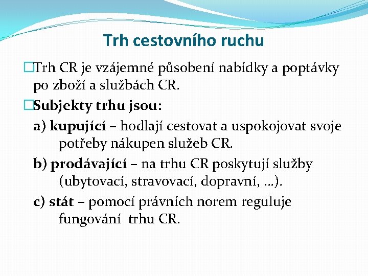 Trh cestovního ruchu �Trh CR je vzájemné působení nabídky a poptávky po zboží a