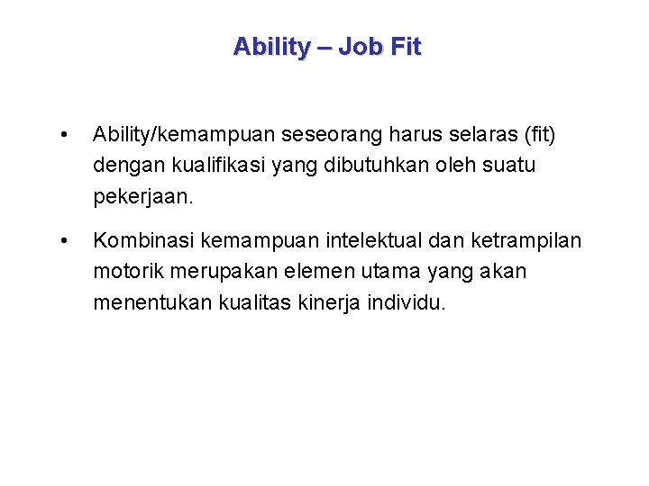 Ability – Job Fit • Ability/kemampuan seseorang harus selaras (fit) dengan kualifikasi yang dibutuhkan