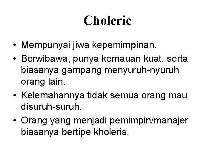 Choleric • Mempunyai jiwa kepemimpinan. • Berwibawa, punya kemauan kuat, serta biasanya gampang menyuruh-nyuruh