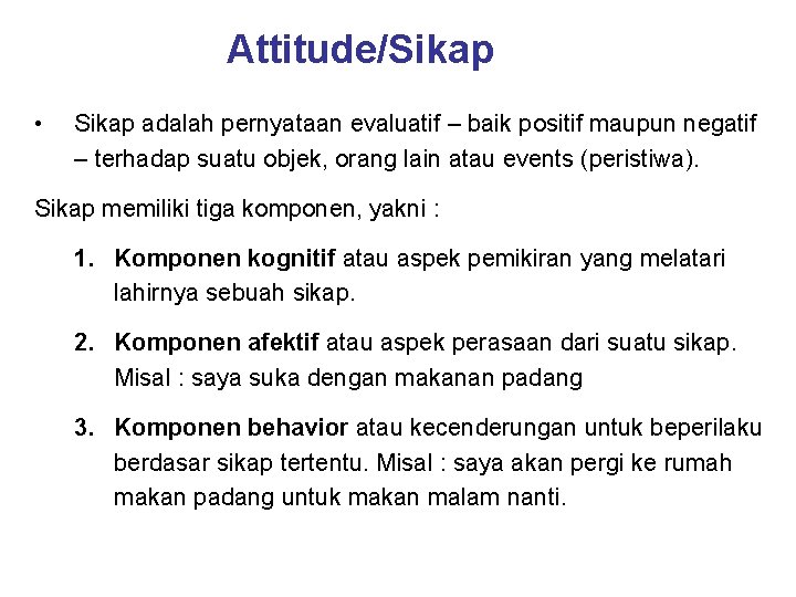 Attitude/Sikap • Sikap adalah pernyataan evaluatif – baik positif maupun negatif – terhadap suatu