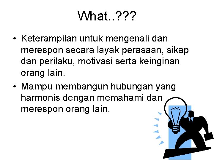 What. . ? ? ? • Keterampilan untuk mengenali dan merespon secara layak perasaan,