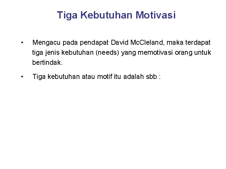 Tiga Kebutuhan Motivasi • Mengacu pada pendapat David Mc. Cleland, maka terdapat tiga jenis