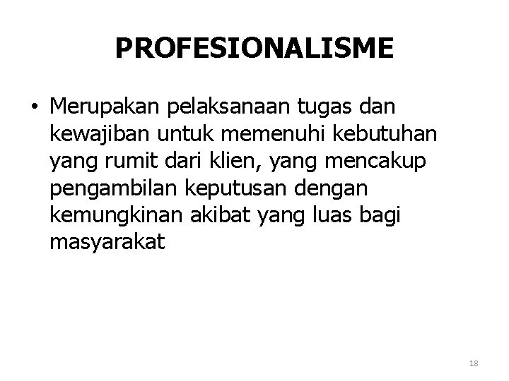 PROFESIONALISME • Merupakan pelaksanaan tugas dan kewajiban untuk memenuhi kebutuhan yang rumit dari klien,