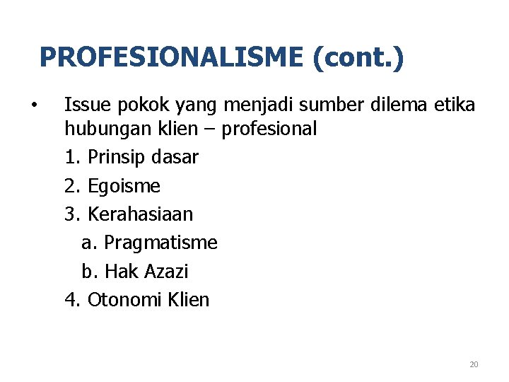 PROFESIONALISME (cont. ) • Issue pokok yang menjadi sumber dilema etika hubungan klien –