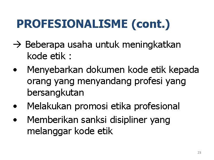 PROFESIONALISME (cont. ) Beberapa usaha untuk meningkatkan kode etik : • Menyebarkan dokumen kode