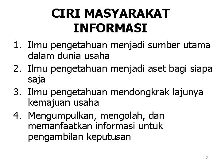 CIRI MASYARAKAT INFORMASI 1. Ilmu pengetahuan menjadi sumber utama dalam dunia usaha 2. Ilmu