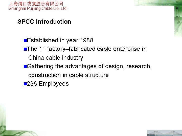 上海浦江缆索股份有限公司 Shanghai Pujiang Cable Co. Ltd. SPCC Introduction n. Established in year 1988 n.