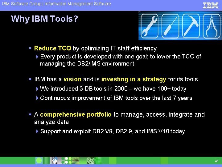 IBM Software Group | Information Management Software Why IBM Tools? § Reduce TCO by