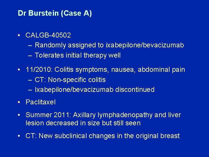 Dr Burstein (Case A) • CALGB-40502 – Randomly assigned to ixabepilone/bevacizumab – Tolerates initial