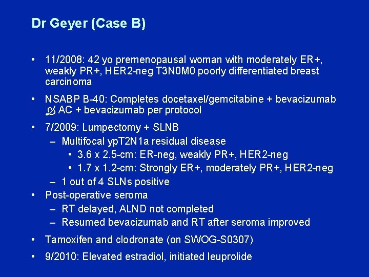 Dr Geyer (Case B) • 11/2008: 42 yo premenopausal woman with moderately ER+, weakly