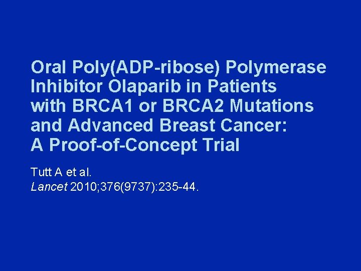Oral Poly(ADP-ribose) Polymerase Inhibitor Olaparib in Patients with BRCA 1 or BRCA 2 Mutations
