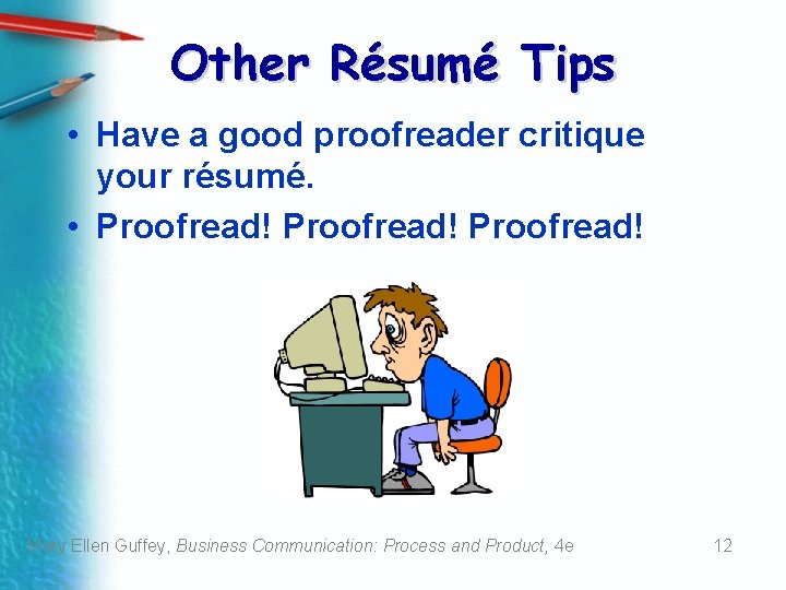 Other Résumé Tips • Have a good proofreader critique your résumé. • Proofread! Mary