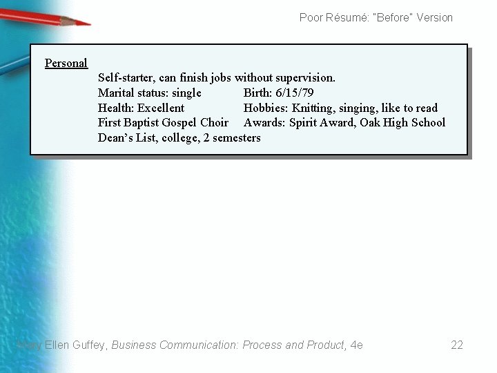 Poor Résumé: “Before” Version Personal Self-starter, can finish jobs without supervision. Marital status: single