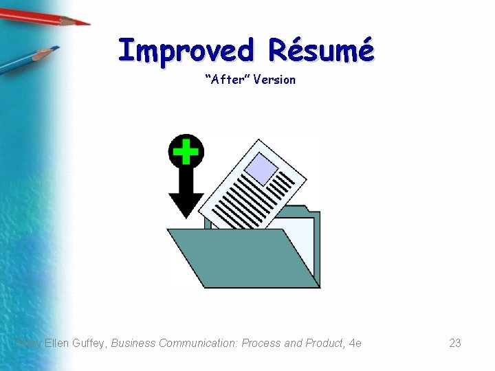 Improved Résumé “After” Version Mary Ellen Guffey, Business Communication: Process and Product, 4 e