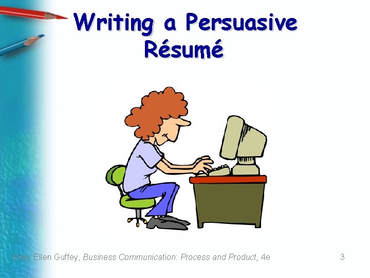 Writing a Persuasive Résumé Mary Ellen Guffey, Business Communication: Process and Product, 4 e