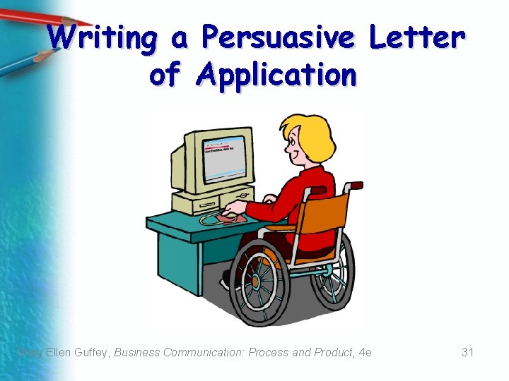 Writing a Persuasive Letter of Application Mary Ellen Guffey, Business Communication: Process and Product,