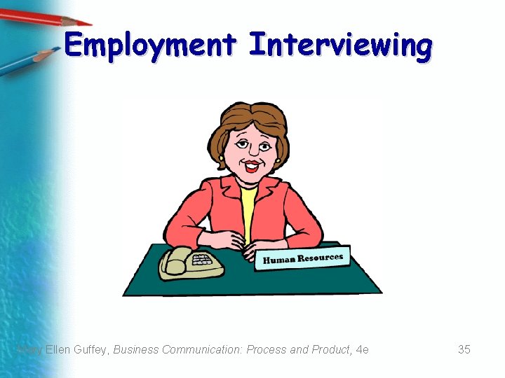 Employment Interviewing Mary Ellen Guffey, Business Communication: Process and Product, 4 e 35 