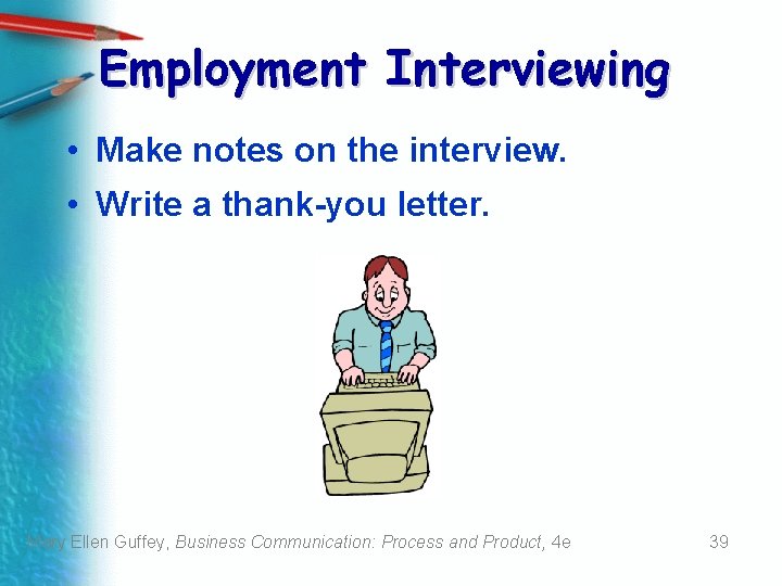 Employment Interviewing • Make notes on the interview. • Write a thank-you letter. Mary