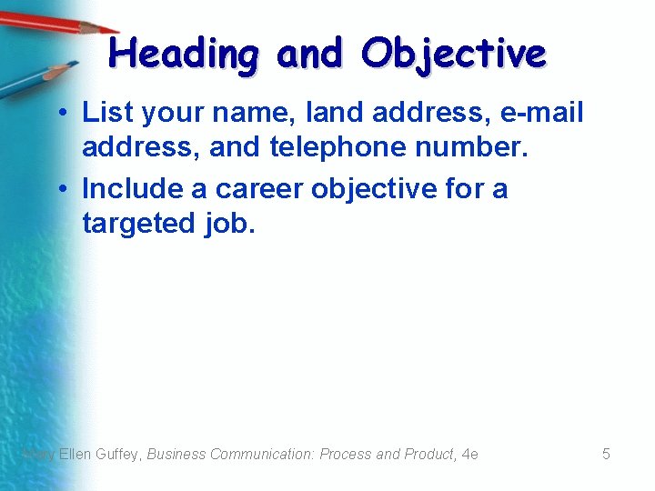 Heading and Objective • List your name, land address, e-mail address, and telephone number.