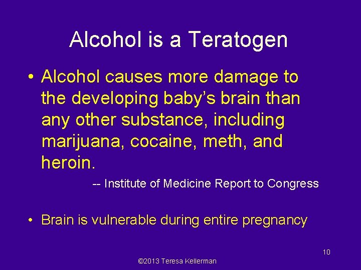 Alcohol is a Teratogen • Alcohol causes more damage to the developing baby’s brain
