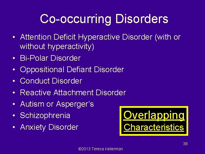 Co-occurring Disorders • Attention Deficit Hyperactive Disorder (with or without hyperactivity) • Bi-Polar Disorder