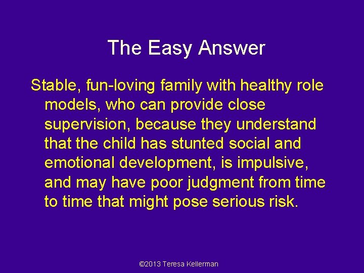 The Easy Answer Stable, fun-loving family with healthy role models, who can provide close