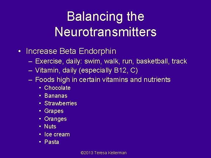 Balancing the Neurotransmitters • Increase Beta Endorphin – Exercise, daily: swim, walk, run, basketball,
