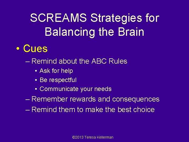 SCREAMS Strategies for Balancing the Brain • Cues – Remind about the ABC Rules