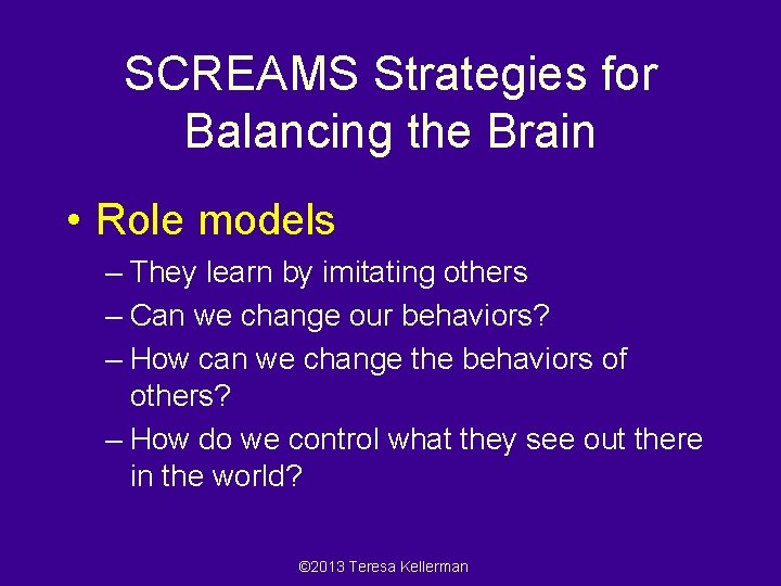 SCREAMS Strategies for Balancing the Brain • Role models – They learn by imitating