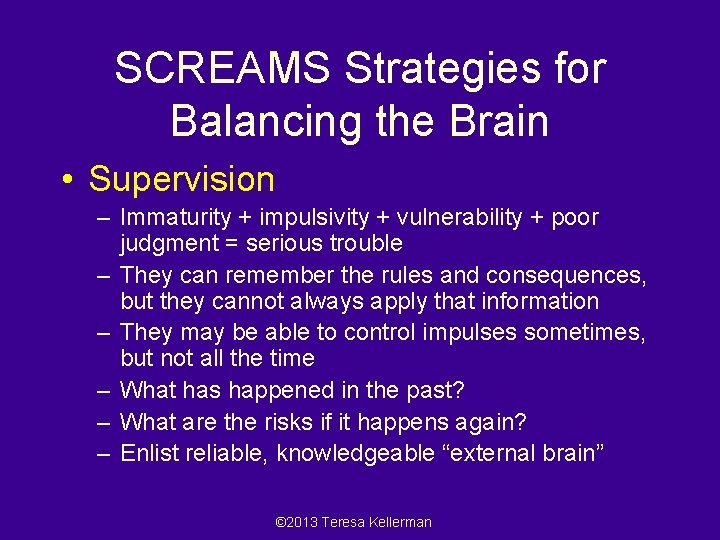SCREAMS Strategies for Balancing the Brain • Supervision – Immaturity + impulsivity + vulnerability