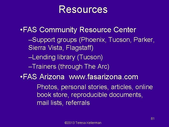 Resources • FAS Community Resource Center –Support groups (Phoenix, Tucson, Parker, Sierra Vista, Flagstaff)