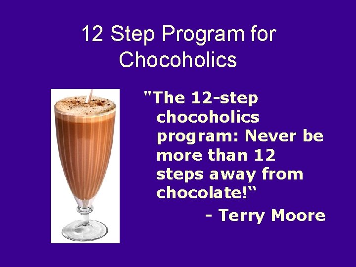 12 Step Program for Chocoholics "The 12 -step chocoholics program: Never be more than