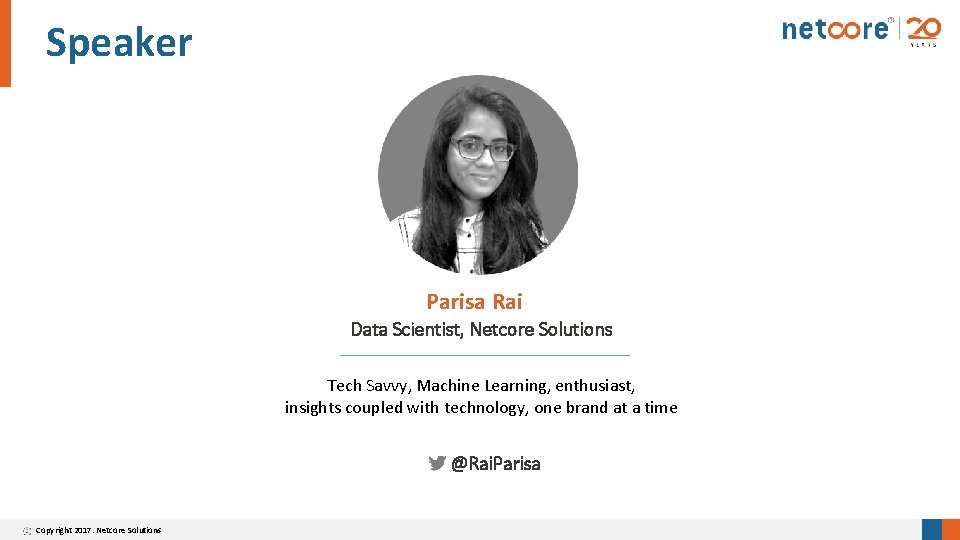 Speaker Parisa Rai Data Scientist, Netcore Solutions Tech Savvy, Machine Learning, enthusiast, insights coupled