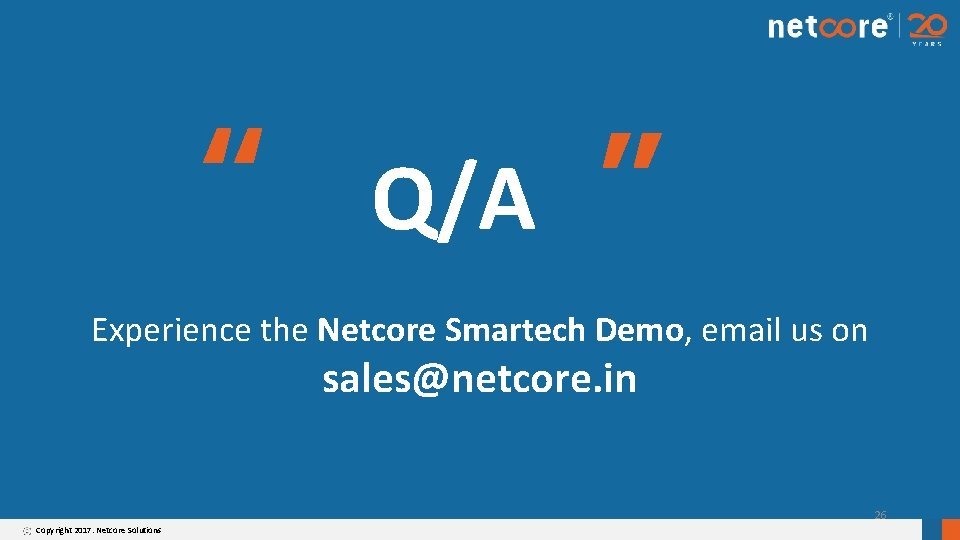 Q/A “ “ Experience the Netcore Smartech Demo, email us on sales@netcore. in 26