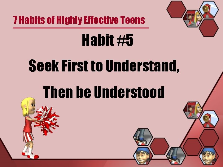 7 Habits of Highly Effective Teens Habit #5 Seek First to Understand, Then be