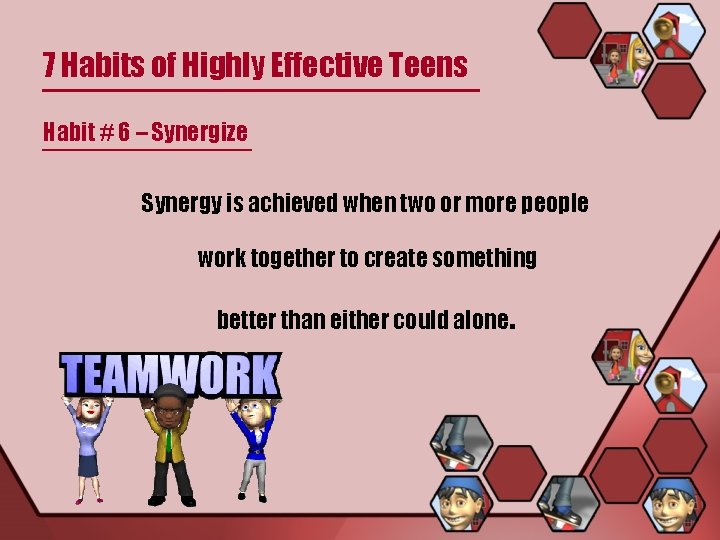 7 Habits of Highly Effective Teens Habit # 6 – Synergize Synergy is achieved